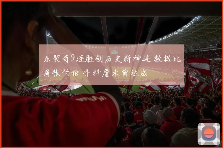 东契奇9连胜创历史新神迹 数据比肩张伯伦 乔科詹未曾达成