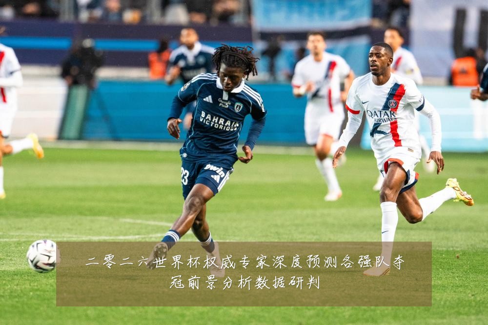 二零二六世界杯权威专家深度预测各强队夺冠前景分析数据研判
